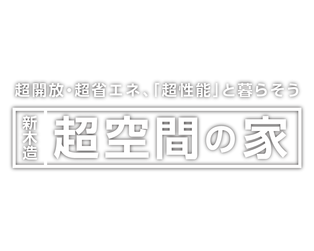 超開放·超省エネ、「超性能」と暮らそう　新木造　超空間の家